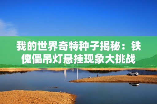 我的世界奇特种子揭秘：铁傀儡吊灯悬挂现象大挑战