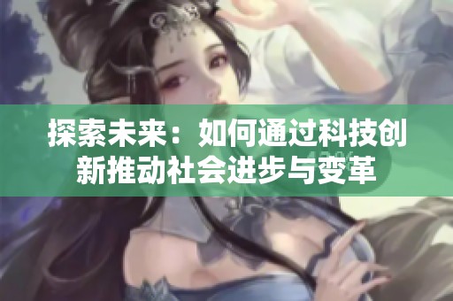探索未来：如何通过科技创新推动社会进步与变革