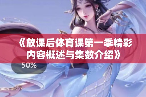 《放课后体育课第一季精彩内容概述与集数介绍》