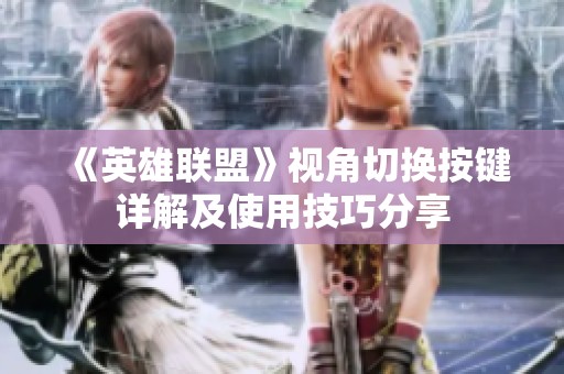 《英雄联盟》视角切换按键详解及使用技巧分享