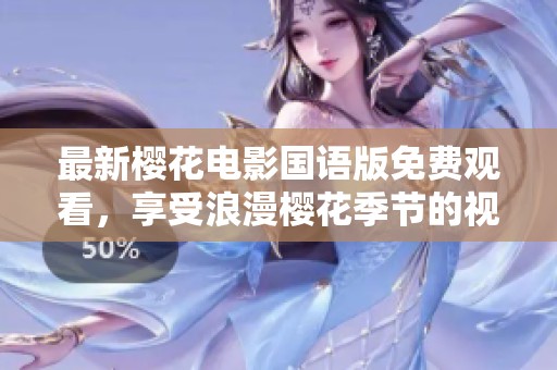 最新樱花电影国语版免费观看，享受浪漫樱花季节的视觉盛宴