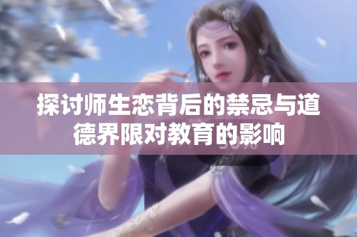 探讨师生恋背后的禁忌与道德界限对教育的影响
