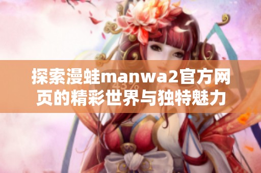 探索漫蛙manwa2官方网页的精彩世界与独特魅力