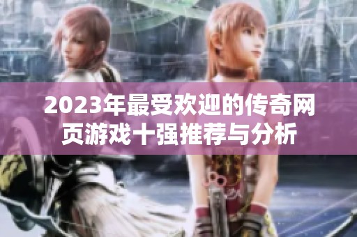 2023年最受欢迎的传奇网页游戏十强推荐与分析