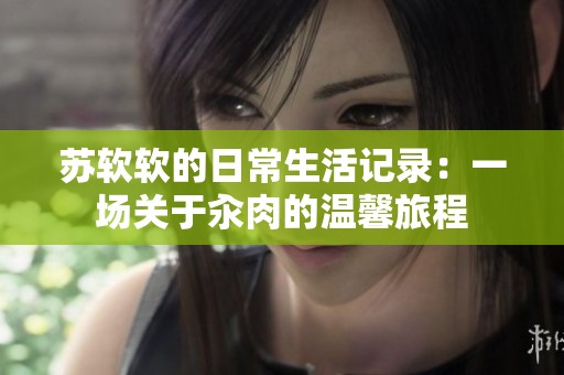 苏软软的日常生活记录：一场关于汆肉的温馨旅程