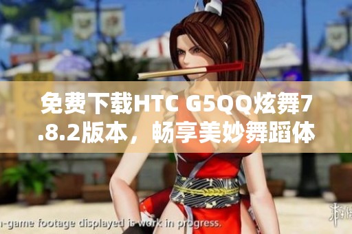 免费下载HTC G5QQ炫舞7.8.2版本，畅享美妙舞蹈体验