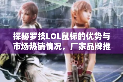 探秘罗技LOL鼠标的优势与市场热销情况，厂家品牌推荐