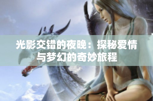 光影交错的夜晚：探秘爱情与梦幻的奇妙旅程