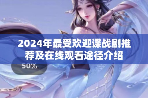 2024年最受欢迎谍战剧推荐及在线观看途径介绍