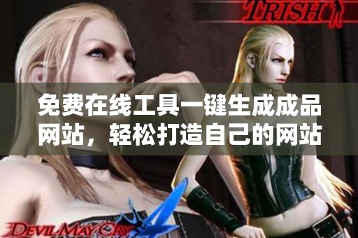 免费在线工具一键生成成品网站，轻松打造自己的网站