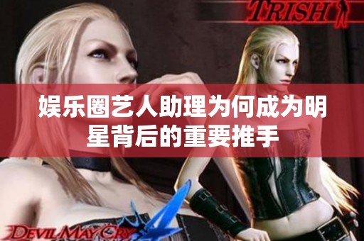 娱乐圈艺人助理为何成为明星背后的重要推手