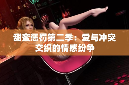 甜蜜惩罚第二季：爱与冲突交织的情感纷争