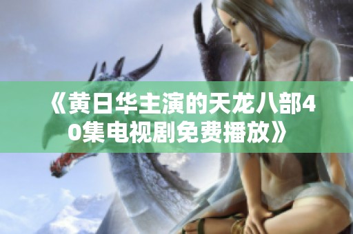 《黄日华主演的天龙八部40集电视剧免费播放》