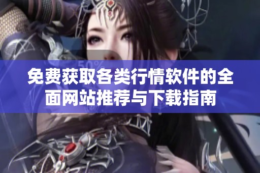 免费获取各类行情软件的全面网站推荐与下载指南