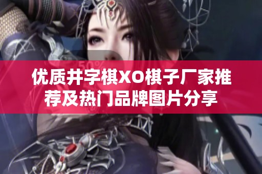 优质井字棋XO棋子厂家推荐及热门品牌图片分享