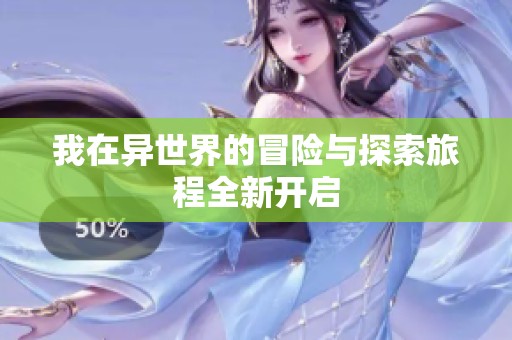 我在异世界的冒险与探索旅程全新开启