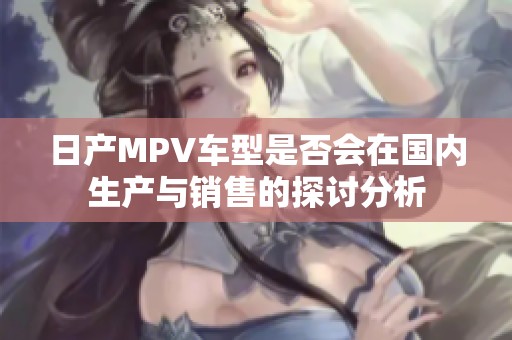 日产MPV车型是否会在国内生产与销售的探讨分析