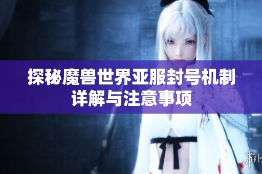 探秘魔兽世界亚服封号机制详解与注意事项