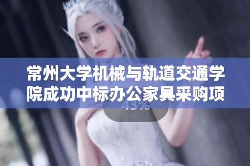 常州大学机械与轨道交通学院成功中标办公家具采购项目