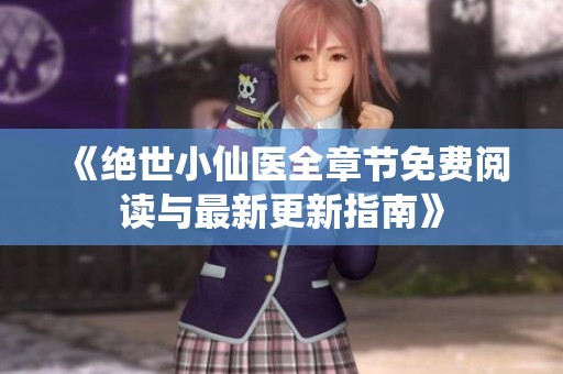《绝世小仙医全章节免费阅读与最新更新指南》