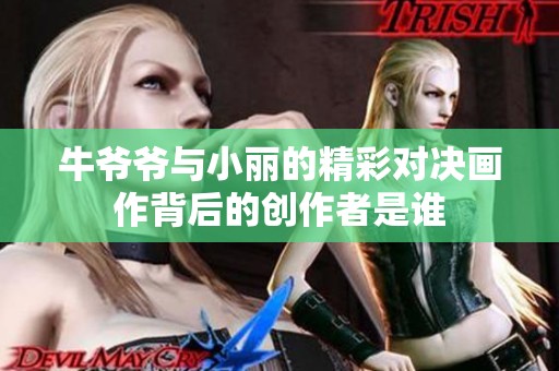 牛爷爷与小丽的精彩对决画作背后的创作者是谁
