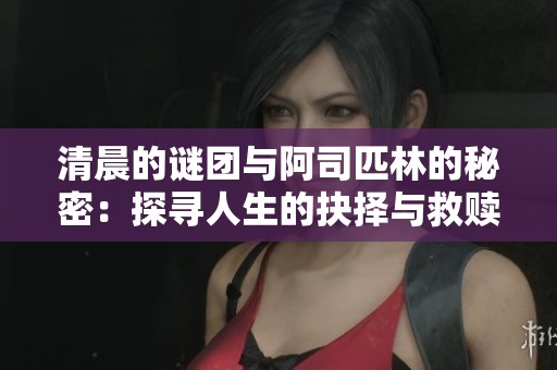 清晨的谜团与阿司匹林的秘密：探寻人生的抉择与救赎