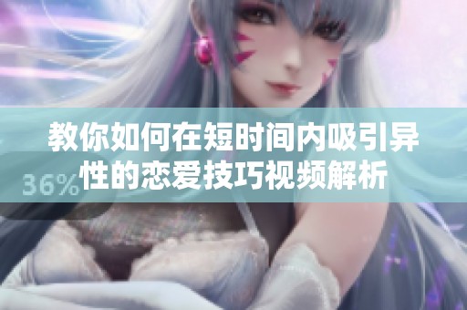 教你如何在短时间内吸引异性的恋爱技巧视频解析