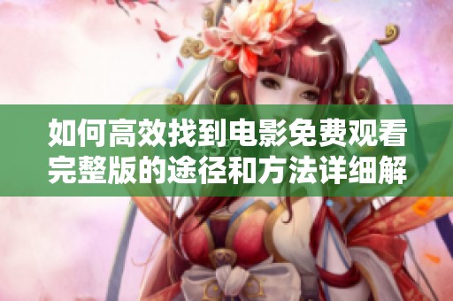如何高效找到电影免费观看完整版的途径和方法详细解析