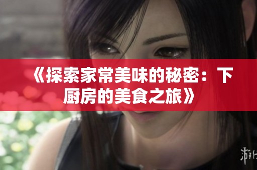 《探索家常美味的秘密：下厨房的美食之旅》