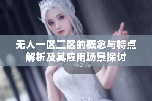 无人一区二区的概念与特点解析及其应用场景探讨