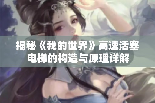 揭秘《我的世界》高速活塞电梯的构造与原理详解