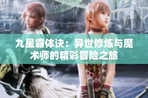 九星霸体诀：异世修炼与魔术师的精彩冒险之旅