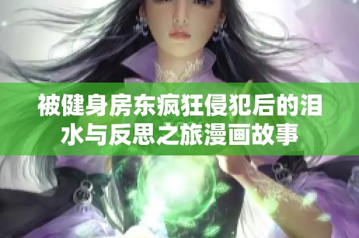 被健身房东疯狂侵犯后的泪水与反思之旅漫画故事