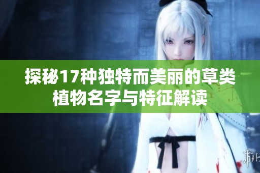 探秘17种独特而美丽的草类植物名字与特征解读