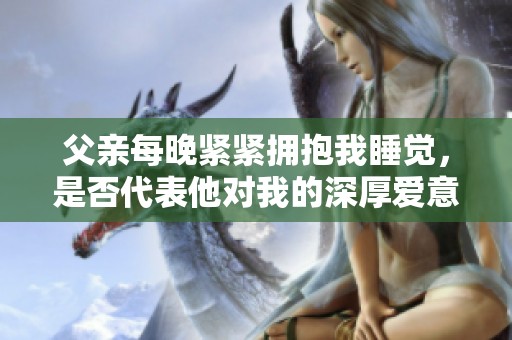 父亲每晚紧紧拥抱我睡觉，是否代表他对我的深厚爱意