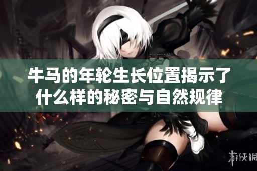 牛马的年轮生长位置揭示了什么样的秘密与自然规律