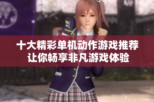 十大精彩单机动作游戏推荐 让你畅享非凡游戏体验