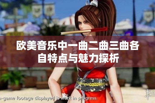 欧美音乐中一曲二曲三曲各自特点与魅力探析