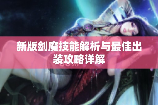 新版剑魔技能解析与最佳出装攻略详解