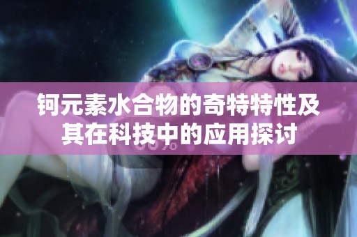 钶元素水合物的奇特特性及其在科技中的应用探讨
