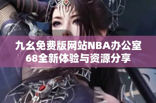 九幺免费版网站NBA办公室68全新体验与资源分享