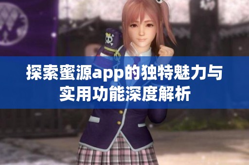 探索蜜源app的独特魅力与实用功能深度解析