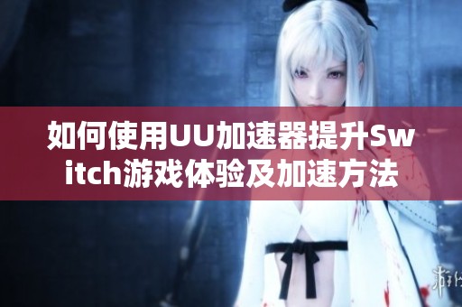 如何使用UU加速器提升Switch游戏体验及加速方法