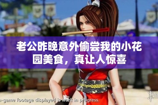 老公昨晚意外偷尝我的小花园美食，真让人惊喜