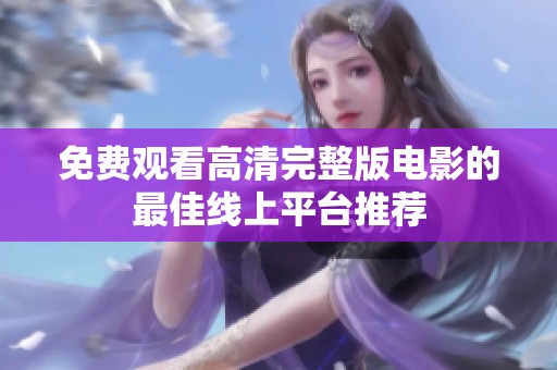 免费观看高清完整版电影的最佳线上平台推荐