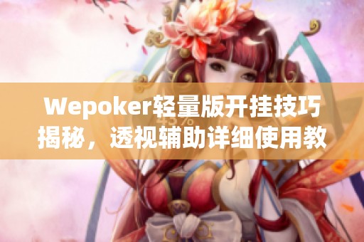 Wepoker轻量版开挂技巧揭秘，透视辅助详细使用教程