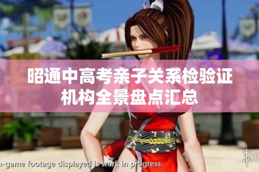 昭通中高考亲子关系检验证机构全景盘点汇总