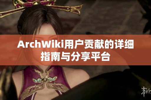 ArchWiki用户贡献的详细指南与分享平台