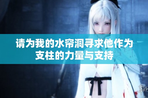 请为我的水帘洞寻求他作为支柱的力量与支持