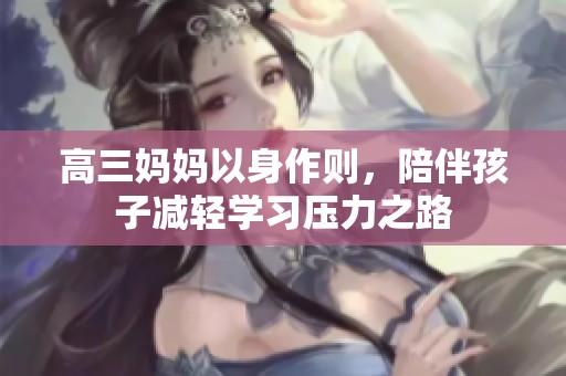 高三妈妈以身作则，陪伴孩子减轻学习压力之路